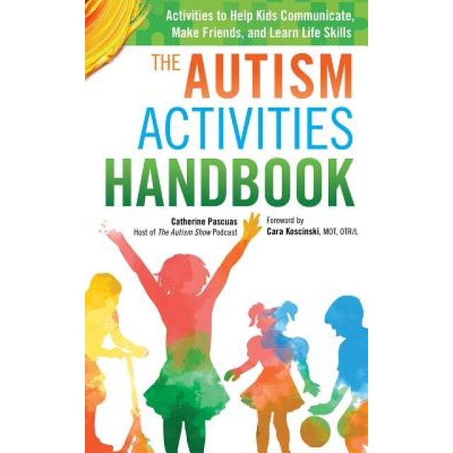 The Autism Activities Handbook: Activities to Help Kids Communicate, Make Friends, and Learn Life Skills, Catherine Pascuas (Author)