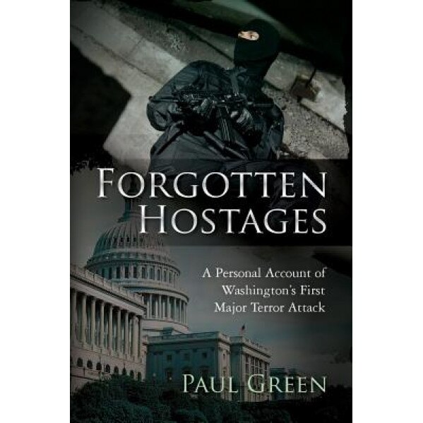 Forgotten Hostages: A Personal Account of Washington's First Major Terror Attack, Paul Green (Author)