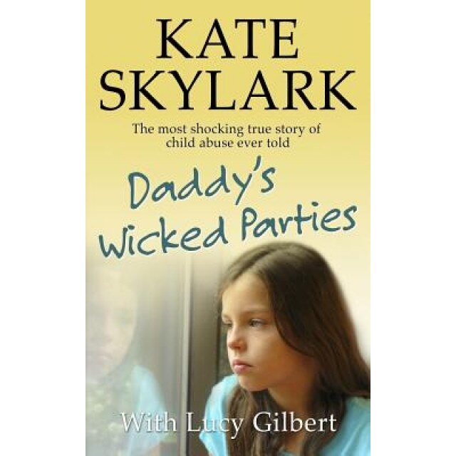 Daddy's Wicked Parties: The Most Shocking True Story of Child Abuse Ever Told, Kate Skylark (Author)
