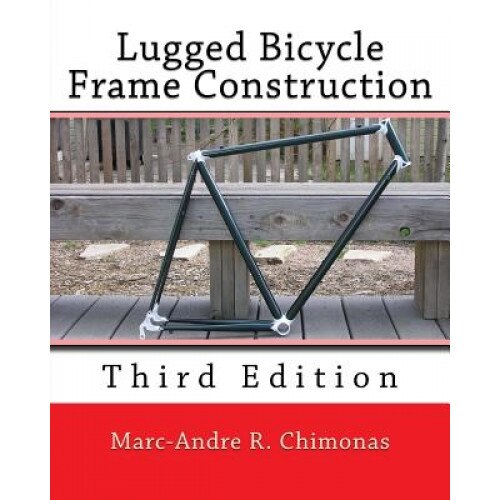 Lugged Bicycle Frame Construction: Third Edition, Marc-Andre R. Chimonas (Author)