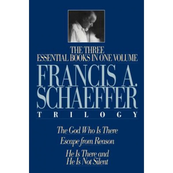 A Francis A. Schaeffer Trilogy: Three Essential Books in One Volume, Francis A. Schaeffer