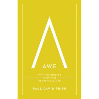 Awe: Why It Matters for Everything We Think, Say, and Do, Paul David Tripp (Author) Awe: Why It Matters for Everything We Think, Say, and Do, Paul David Tripp (Author)