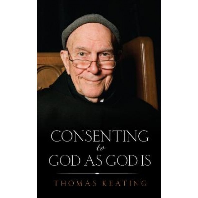 Consenting to God as God Is, Thomas Keating (Author)