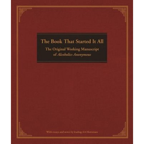 The Book That Started It All: The Original Working Manuscript of Alcoholics Anonymous,