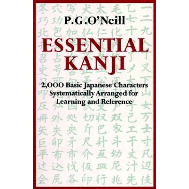 Essential Kanji: 2,000 Basic Japanese Characters Systematically Arranged for Learning and Reference, P. G. O'Neill