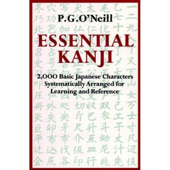 Essential Kanji: 2,000 Basic Japanese Characters Systematically Arranged for Learning and Reference, P. G. O'Neill Essential Kanji: 2,000 Basic Japanese Characters Systematically Arranged for Learning and Reference, P. G. O'Neill