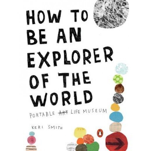 How to Be an Explorer of the World: Portable Life Museum, Keri Smith