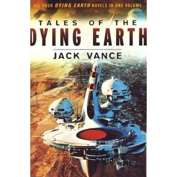 Tales of the Dying Earth: Including 'The Dying Earth, ' 'The Eyes of the Overworld, ' 'Cugel's Saga, ' and 'Rhialto the Marvellous', Jack Vance