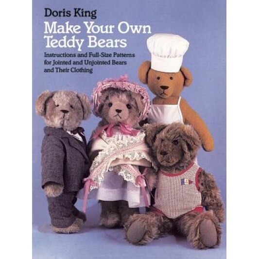 Make Your Own Teddy Bears: Instructions and Full-Size Patterns for Jointed and Unjointed Bears and Their Clothing, Doris King (Author)