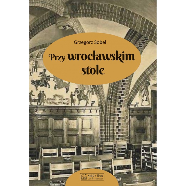 Przy wroclawskim stole, Grzegorz Sobel, 2024, Księży Młyn Dom Wydawniczy Michał Koliński