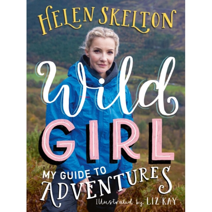 Wild Girl: How To Have Incredible Outdoor Adventures - Helen Skelton