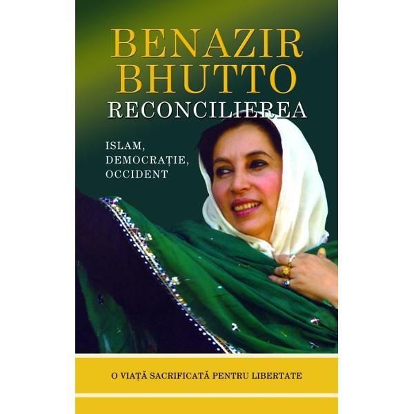 Reconcilierea: Islamul, democratia si occidentul - Benazir Bhutto