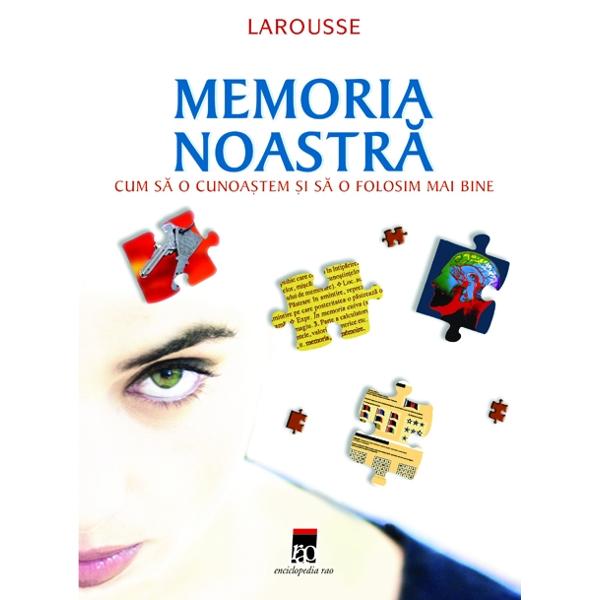 Memoria noastra - Cm sa o cunoastem si sa o folosim mai bine - Larousse