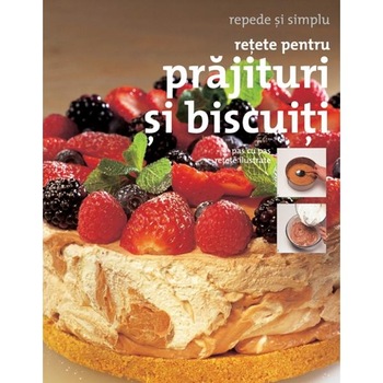 Retete pentru prajituri si biscuiti - Repede si simplu Retete pentru prajituri si biscuiti - Repede si simplu