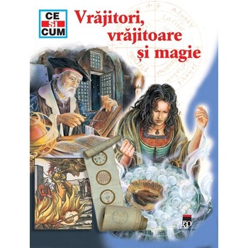 Ce si cum - Vrajitori, vrajitoare si magie Ce si cum - Vrajitori, vrajitoare si magie