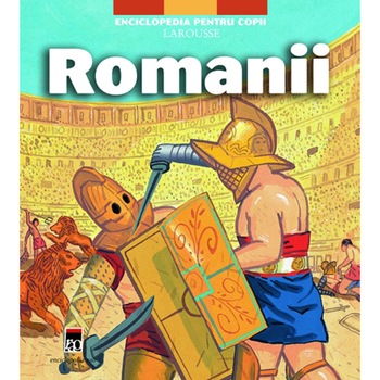 Romanii - Enciclopedia pentru copii Larousse Romanii - Enciclopedia pentru copii Larousse