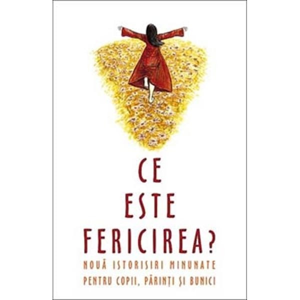 Ce este fericirea - 9 istorisiri minunate