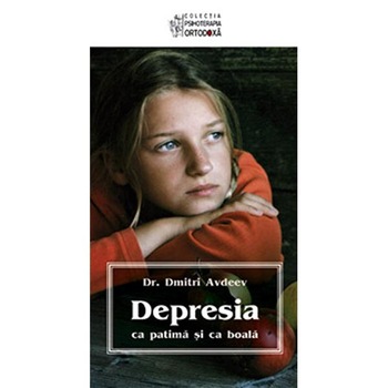 Depresia. Ca Patima si ca Boala - Dmitri Avdeev Depresia. Ca Patima si ca Boala - Dmitri Avdeev