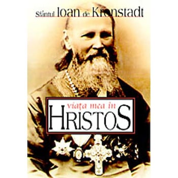 Viata mea in Hristos - Sf.Ioan de Kronstadt Viata mea in Hristos - Sf.Ioan de Kronstadt