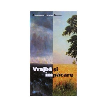 Vrajba si impacare - Arhim. Serafim Alexiev Vrajba si impacare - Arhim. Serafim Alexiev