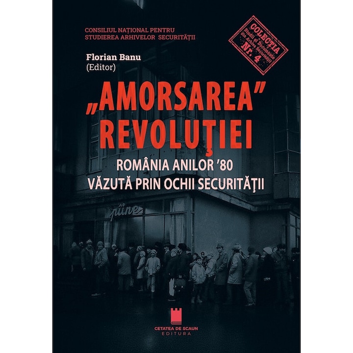 Amorsarea Revolutiei. Romania Anilor '80 Vazuta Prin Ochii Securitatii - Florian Banu
