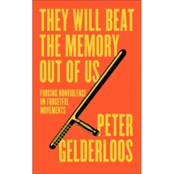 They Will Beat The Memory Out Of Us: How Nonviolence Stifles Our Movements - Peter Gelderloos