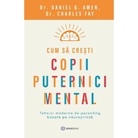 Cum Sa Cresti Copii Puternici Mental - Daniel G. Amen, Charles Fay