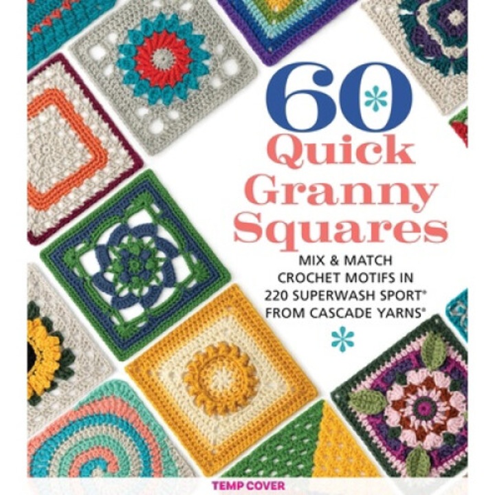 60 Quick Granny Squares: Mix & Match Crochet Motifs In 220 Superwash(r) Sport From Cascade Yarns(r) - Sixth&spring Books - Sixthspring Books