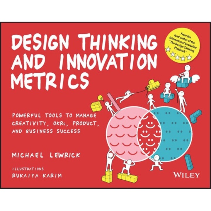 Design Thinking And Innovation Metrics: Powerful Tools To Manage Creativity, Okrs, Product, And Business Success - Michael Lewrick