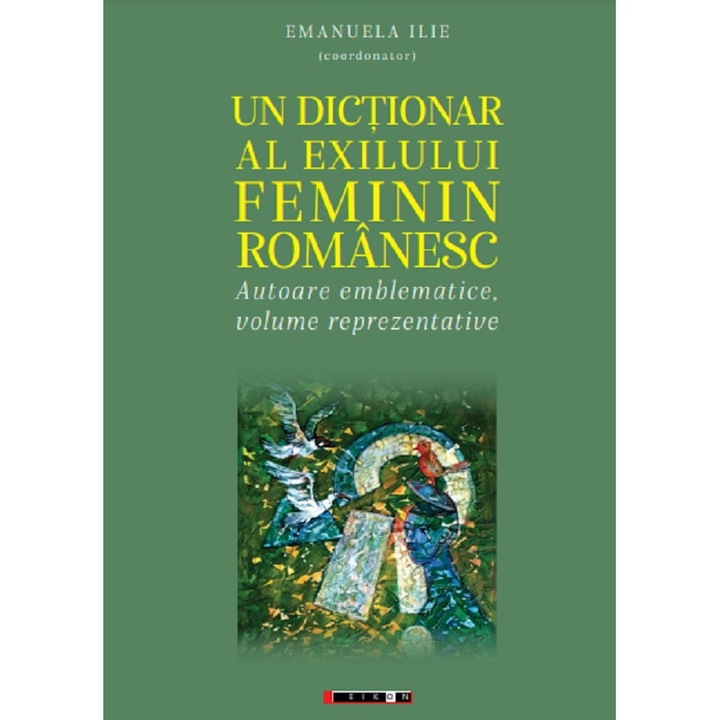 Un Dictionar Al Exilului Feminin Romanesc - Emanuela Ilie