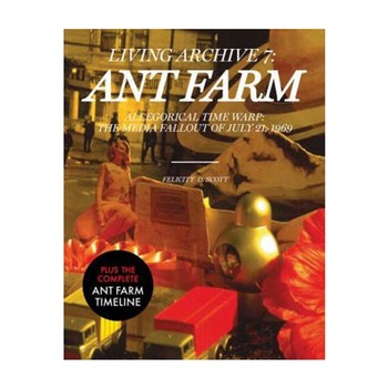 Ant Farm: Living Archive 7, Felicity Scott Ant Farm: Living Archive 7, Felicity Scott