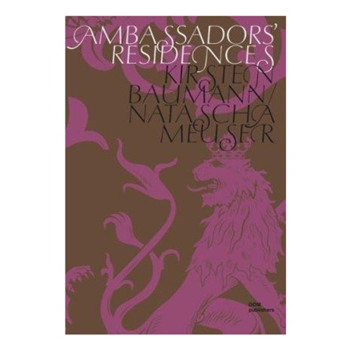 Ambassadors' Residences: Visiting Their Excellencies in Berlin, Kirsten Baumann, Natascha Meuser