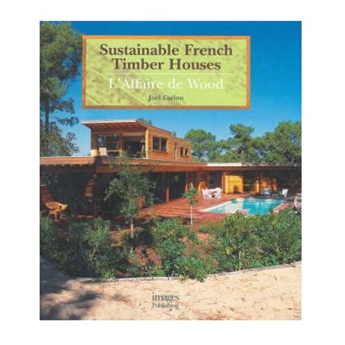 Sustainable French Timber Houses: L affaire De Wood, Joel Cariou, Sutainable French Timber Houses