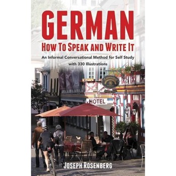 German: How to Speak and Write It, Joseph Rosenberg, Jose Rosenberg German: How to Speak and Write It, Joseph Rosenberg, Jose Rosenberg