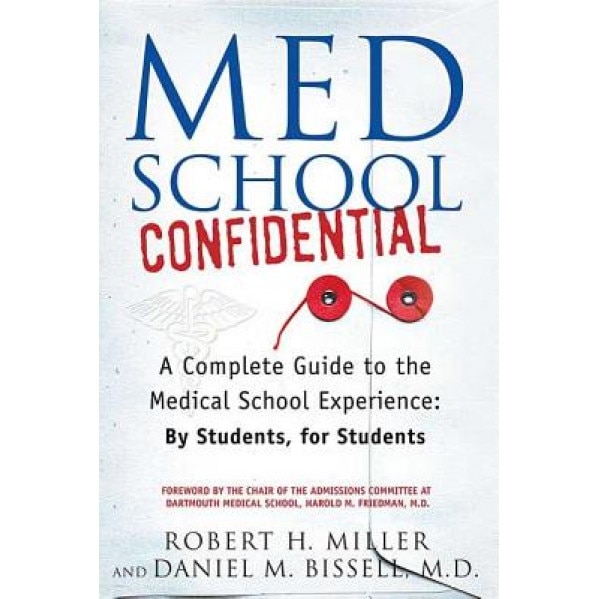 Med School Confidential: A Complete Guide to the Medical School Experience: By Students, for Students, Robert H. Miller, Daniel M. Bissell