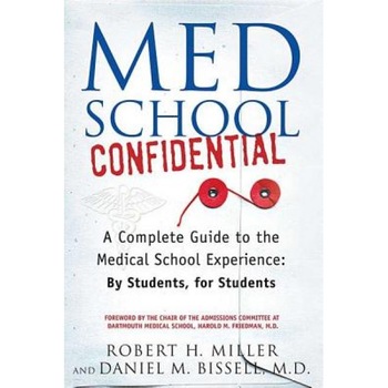 Med School Confidential: A Complete Guide to the Medical School Experience: By Students, for Students, Robert H. Miller, Daniel M. Bissell Med School Confidential: A Complete Guide to the Medical School Experience: By Students, for Students, Robert H. Miller, Daniel M. Bissell
