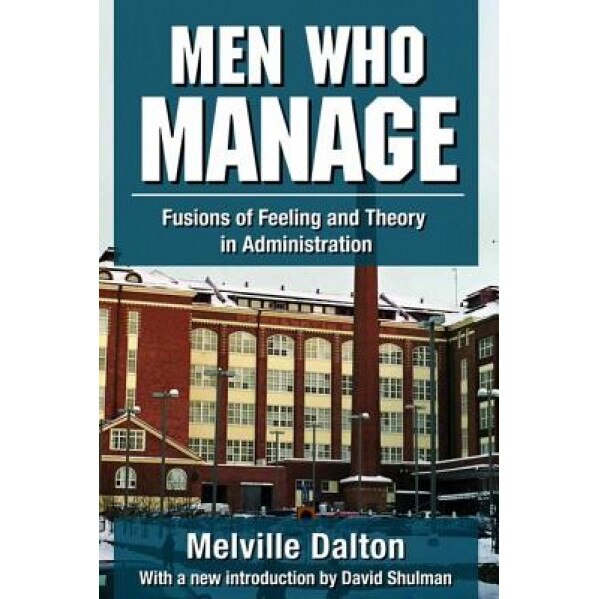 Men Who Manage: Fusions of Feeling and Theory in Administration, Melville Dalton (Author)