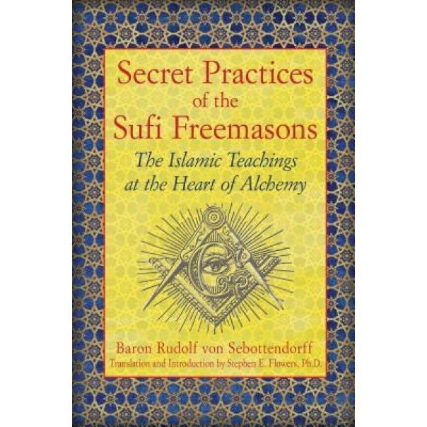Secret Practices of the Sufi Freemasons: The Islamic Teachings at the Heart of Alchemy - Baron Rudolf Von Sebottendorff (Author)
