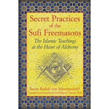 Secret Practices of the Sufi Freemasons: The Islamic Teachings at the Heart of Alchemy - Baron Rudolf Von Sebottendorff (Author) Secret Practices of the Sufi Freemasons: The Islamic Teachings at the Heart of Alchemy - Baron Rudolf Von Sebottendorff (Author)