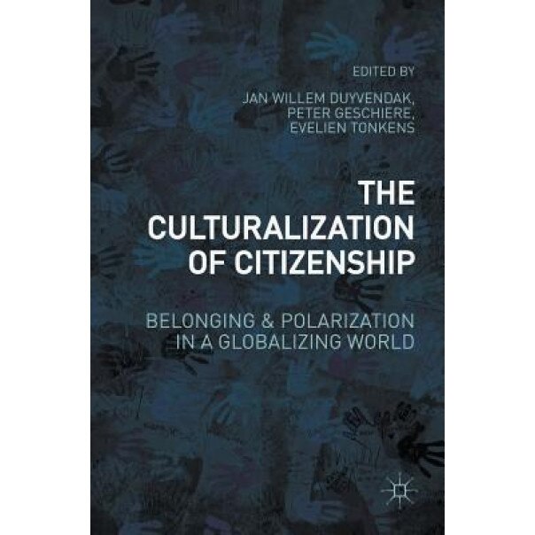 The Culturalization of Citizenship: Belonging and Polarization in a Globalizing World, Jan Willem Duyvendak (Editor)