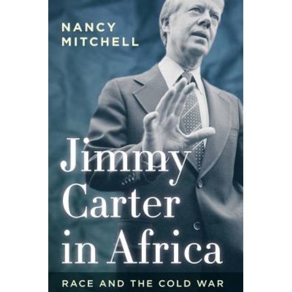 Jimmy Carter in Africa: Race and the Cold War, Nancy Mitchell (Author)