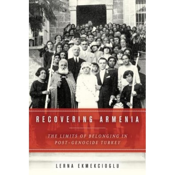 Recovering Armenia: The Limits of Belonging in Post-Genocide Turkey, Lerna Ekmekcioglu (Author)