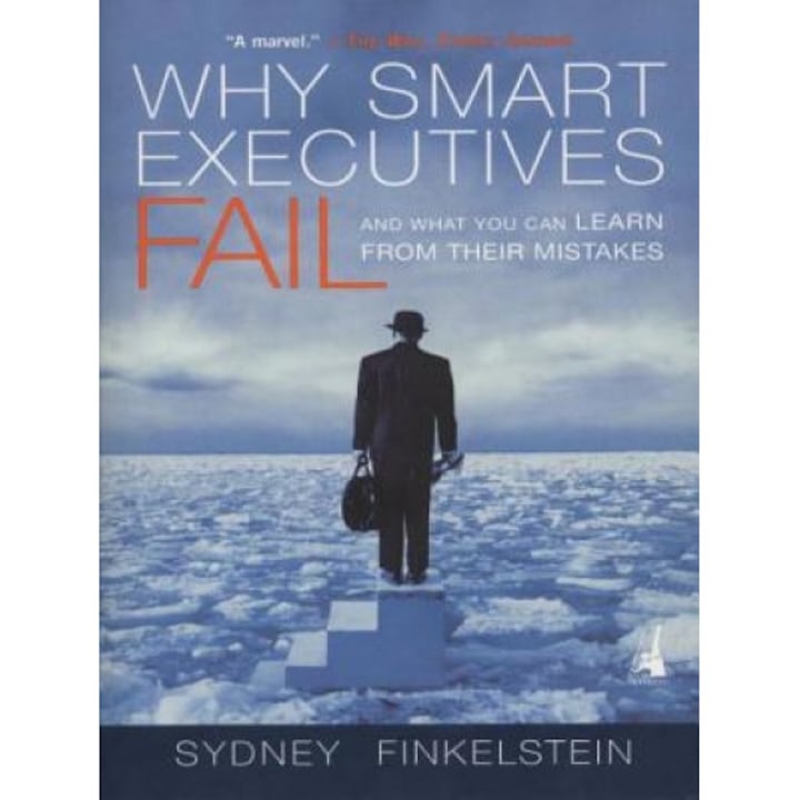 Why Smart Executives Fail: And What You Can Learn from Their Mistakes - Sydney Finkelstein