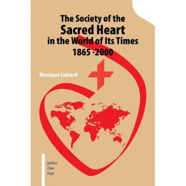 The Society of the Sacred Heart in the World of Its Times 1865 -2000, Monique Luirard (Author)