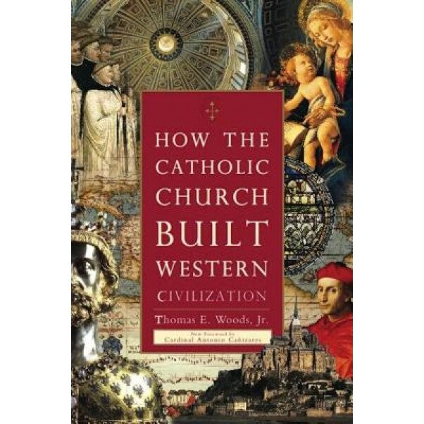 How the Catholic Church Built Western Civilization, Thomas E., Jr. Woods (Author)