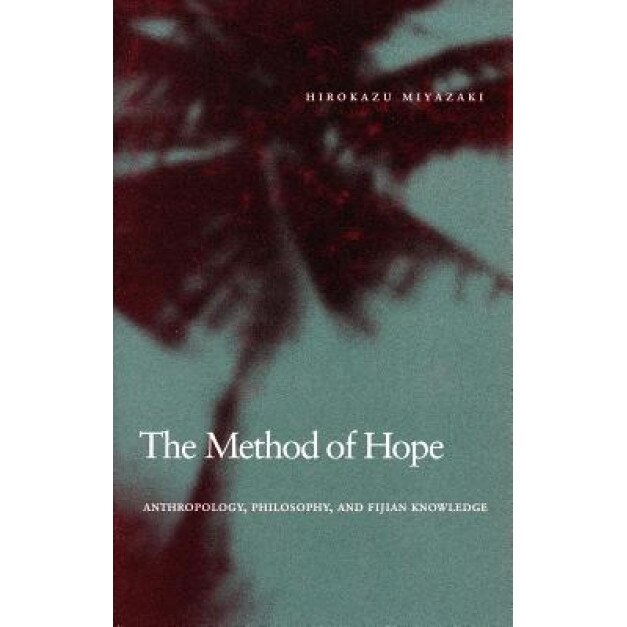 The Method of Hope: Anthropology, Philosophy, and Fijian Knowledge, Hirokazu Miyazaki (Author)