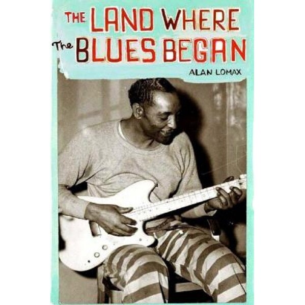 The Land Where the Blues Began, Alan Lomax