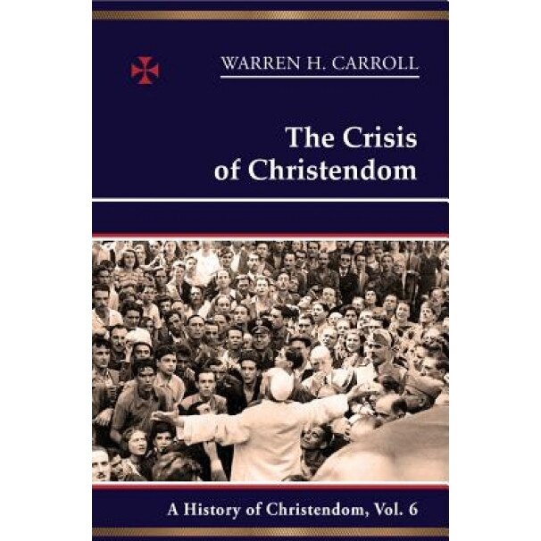 The Crisis of Christendom: 1815-2005: A History of Christendom (Vol. 6), Warren H. Carroll (Author)