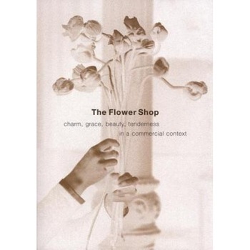 The Flower Shop: Charm, Grace, Beauty, Tenderness in a Commercial Context, Leonard Koren The Flower Shop: Charm, Grace, Beauty, Tenderness in a Commercial Context, Leonard Koren