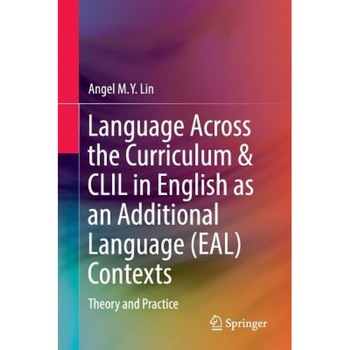 Language Across the Curriculum & CLIL in English as an Additional Language (Eal) Contexts: Theory and Practice, Angel M. Y. Lin (Author) Language Across the Curriculum & CLIL in English as an Additional Language (Eal) Contexts: Theory and Practice, Angel M. Y. Lin (Author)